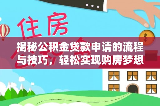 玛多揭秘公积金贷款申请的流程与技巧，轻松实现购房梦想