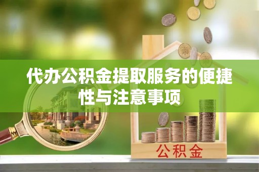 玛多代办公积金提取服务的便捷性与注意事项