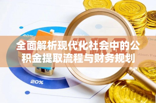 玛多全面解析现代化社会中的公积金提取流程与财务规划