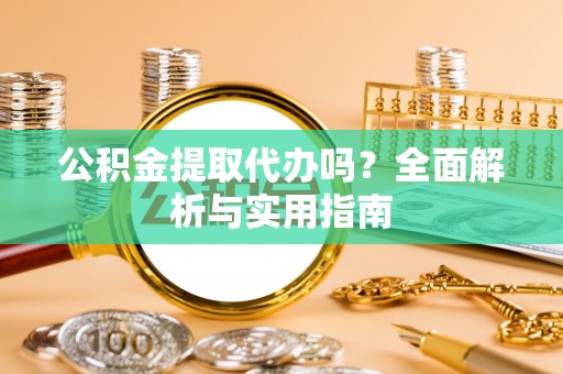 玛多公积金提取代办吗？全面解析与实用指南