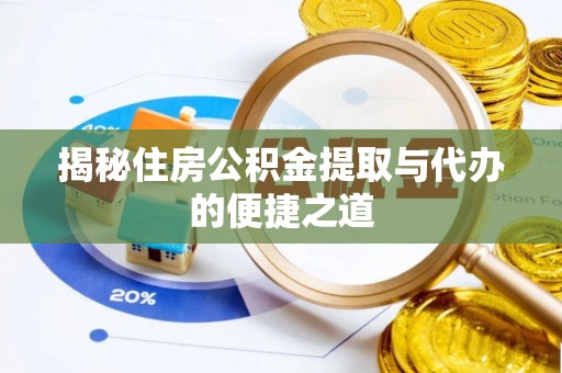玛多揭秘住房公积金提取与代办的便捷之道