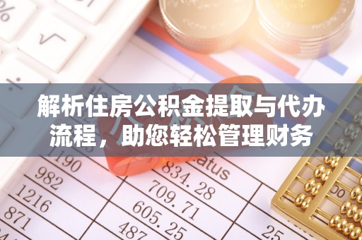 玛多解析住房公积金提取与代办流程，助您轻松管理财务