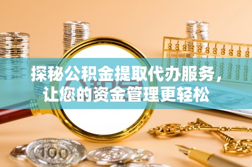 玛多探秘公积金提取代办服务，让您的资金管理更轻松
