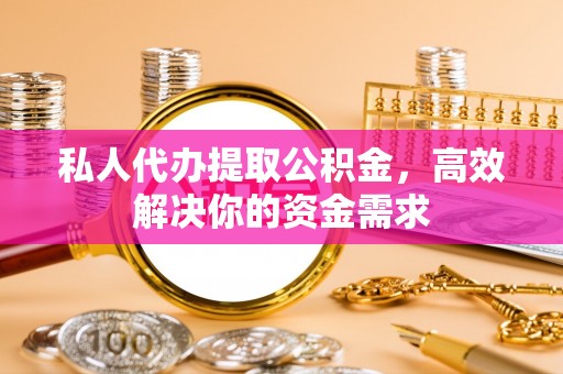玛多私人代办提取公积金，高效解决你的资金需求