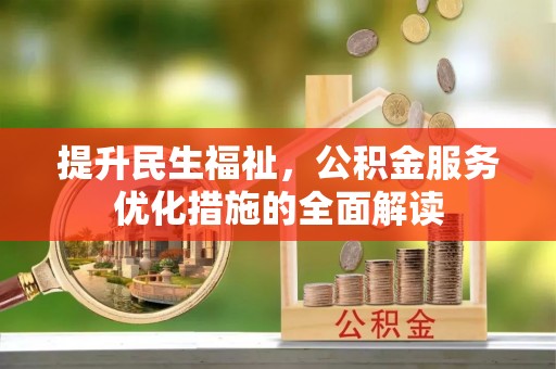 玛多提升民生福祉，公积金服务优化措施的全面解读