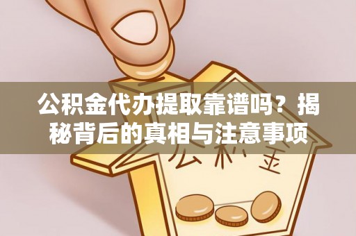 玛多公积金代办提取靠谱吗？揭秘背后的真相与注意事项