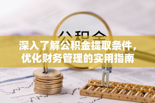 玛多深入了解公积金提取条件，优化财务管理的实用指南