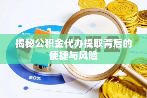 玛多揭秘公积金代办提取背后的便捷与风险