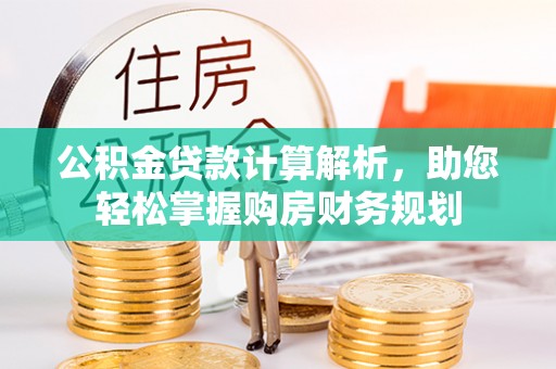 玛多公积金贷款计算解析，助您轻松掌握购房财务规划