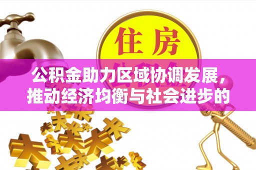 玛多公积金助力区域协调发展，推动经济均衡与社会进步的桥梁