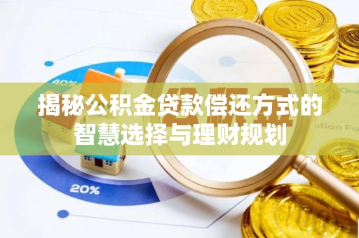 玛多揭秘公积金贷款偿还方式的智慧选择与理财规划