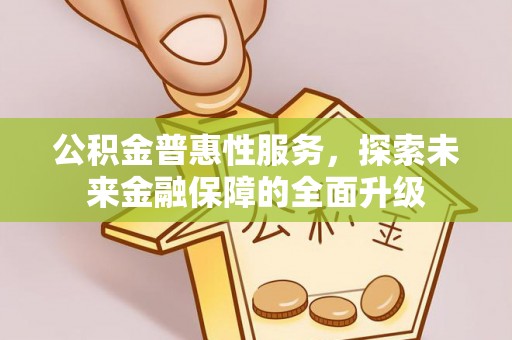玛多公积金普惠性服务，探索未来金融保障的全面升级