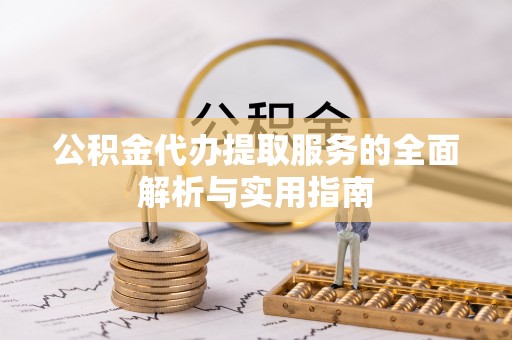 玛多公积金代办提取服务的全面解析与实用指南