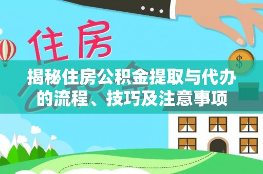 玛多揭秘住房公积金提取与代办的流程、技巧及注意事项