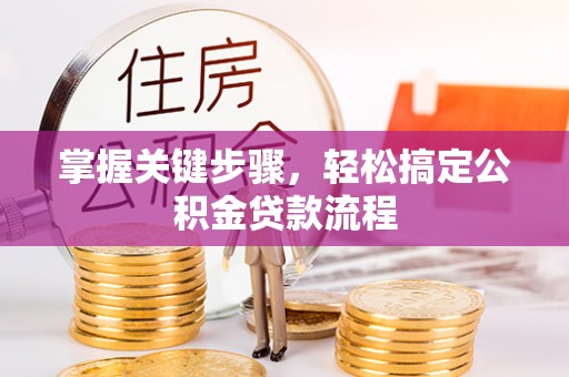 玛多掌握关键步骤，轻松搞定公积金贷款流程