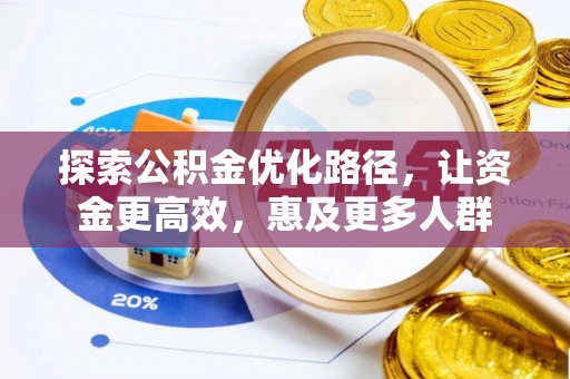 玛多探索公积金优化路径，让资金更高效，惠及更多人群