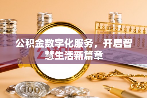 玛多公积金数字化服务，开启智慧生活新篇章