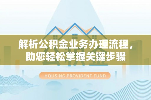 玛多解析公积金业务办理流程，助您轻松掌握关键步骤