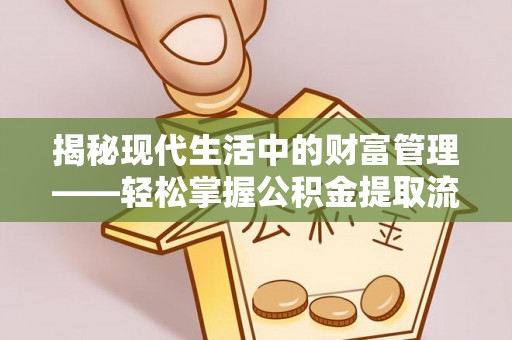 玛多揭秘现代生活中的财富管理——轻松掌握公积金提取流程的艺术