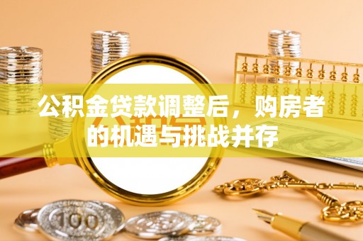 玛多公积金贷款调整后，购房者的机遇与挑战并存