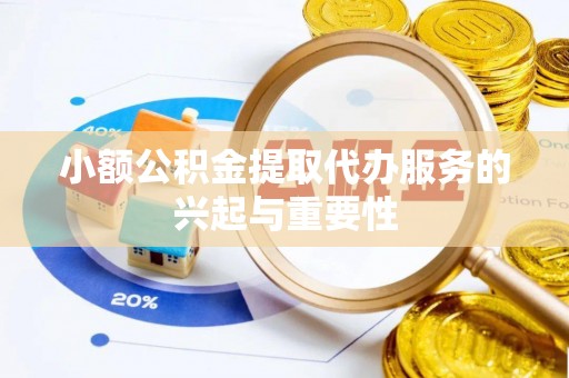 玛多小额公积金提取代办服务的兴起与重要性