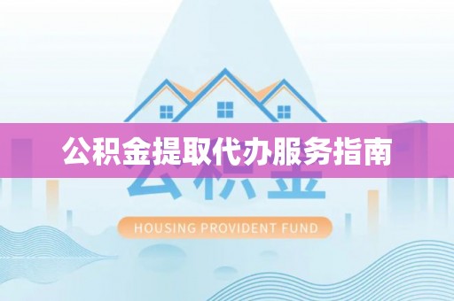 玛多公积金提取代办服务指南
