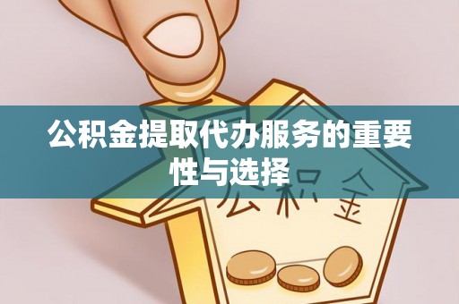 玛多公积金提取代办服务的重要性与选择