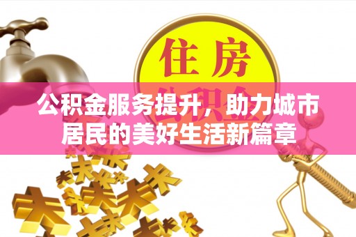 玛多公积金服务提升，助力城市居民的美好生活新篇章