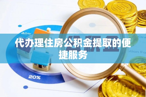 玛多代办理住房公积金提取的便捷服务