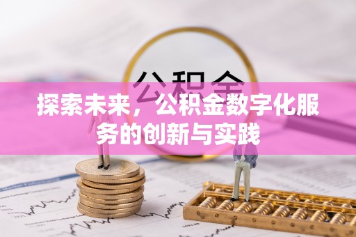 玛多探索未来，公积金数字化服务的创新与实践