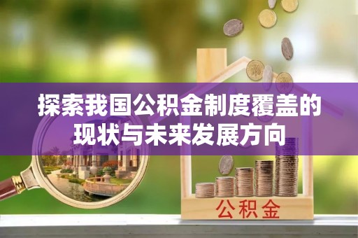 玛多探索我国公积金制度覆盖的现状与未来发展方向