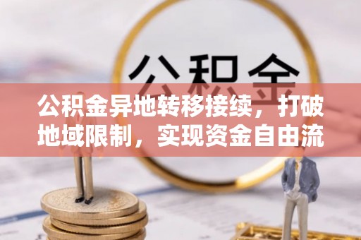 玛多公积金异地转移接续，打破地域限制，实现资金自由流动