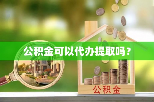 玛多公积金可以代办提取吗？
