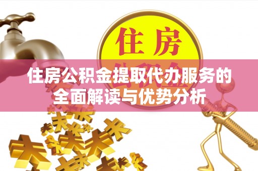 玛多住房公积金提取代办服务的全面解读与优势分析