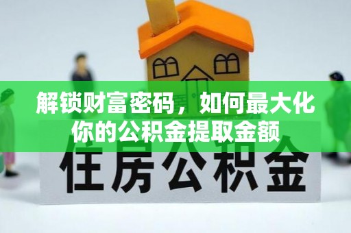 玛多解锁财富密码，如何最大化你的公积金提取金额