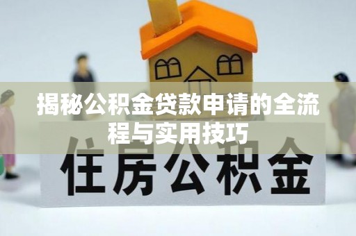 玛多揭秘公积金贷款申请的全流程与实用技巧