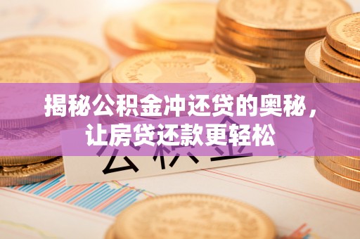 玛多揭秘公积金冲还贷的奥秘，让房贷还款更轻松