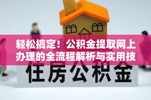 玛多轻松搞定！公积金提取网上办理的全流程解析与实用技巧