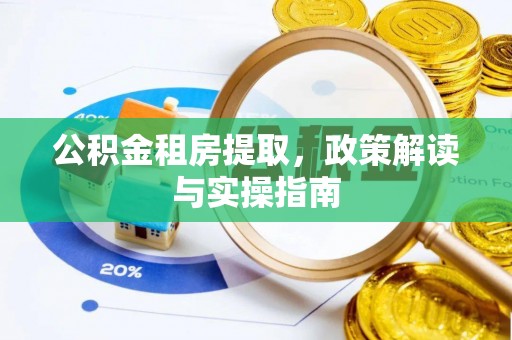 玛多公积金租房提取，政策解读与实操指南